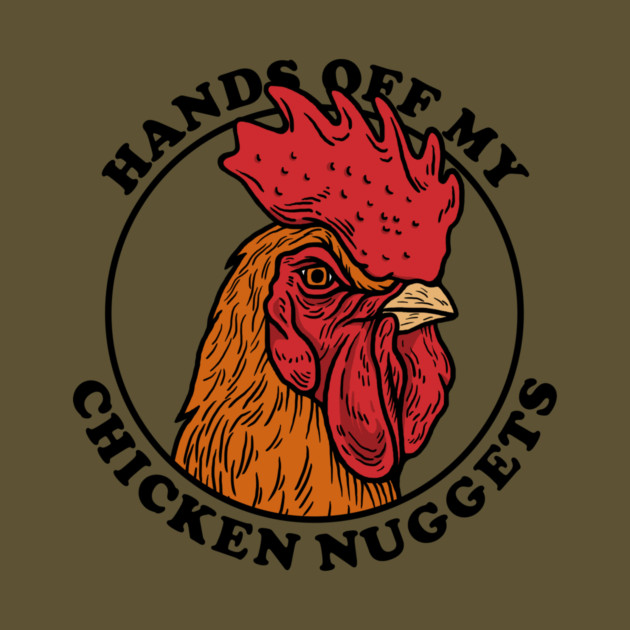 Hands Off My Chicken Nuggets by dumbshirts