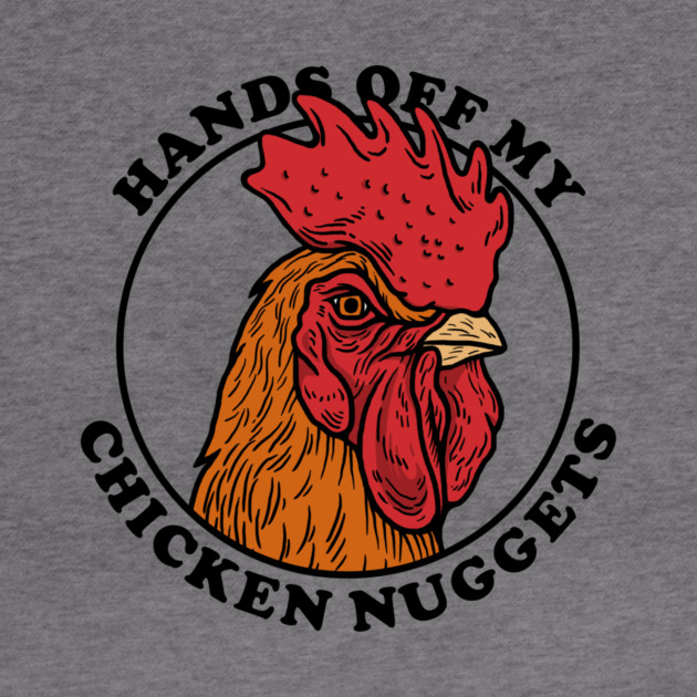 Hands Off My Chicken Nuggets by dumbshirts