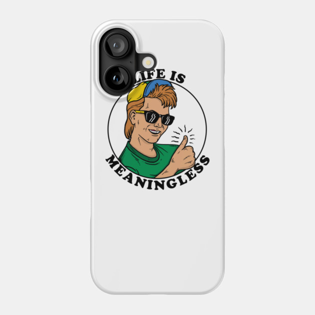 Life Is Meaningless Phone Case by dumbshirts