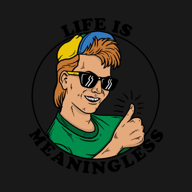 Life Is Meaningless by dumbshirts
