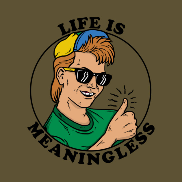 Life Is Meaningless by dumbshirts