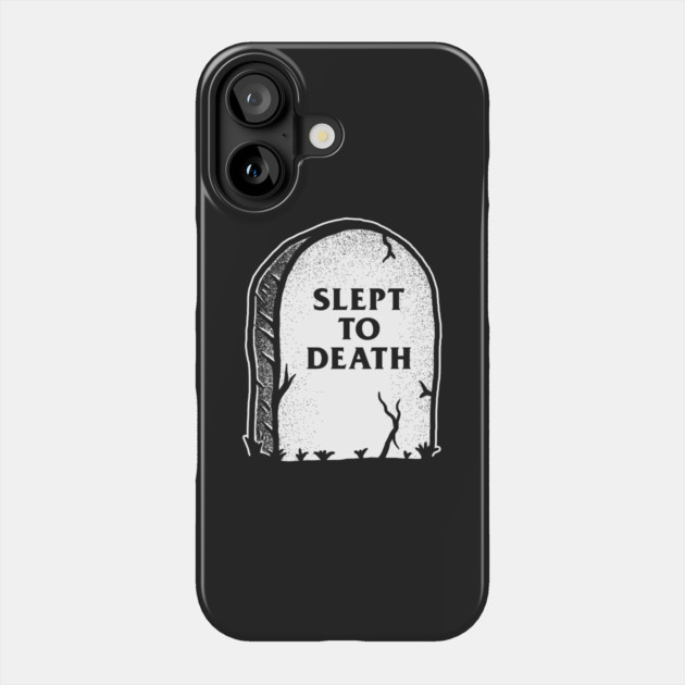 Slept To Death Phone Case by dumbshirts