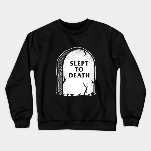 Slept To Death Crewneck Sweatshirt by dumbshirts
