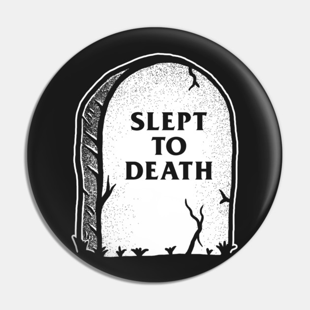 Slept To Death Pin by dumbshirts