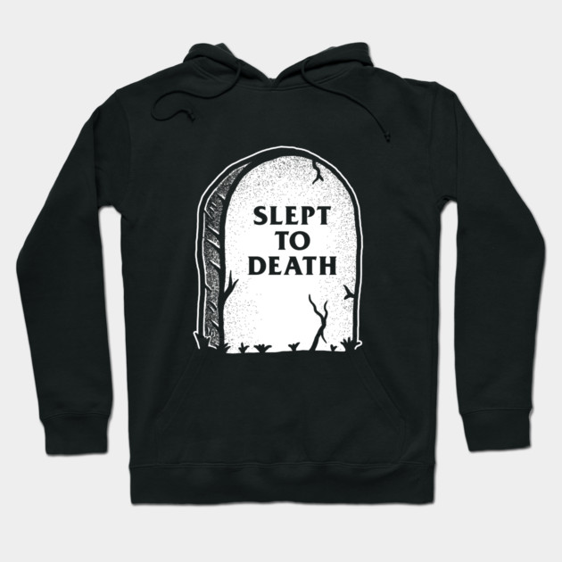 Slept To Death Hoodie by dumbshirts