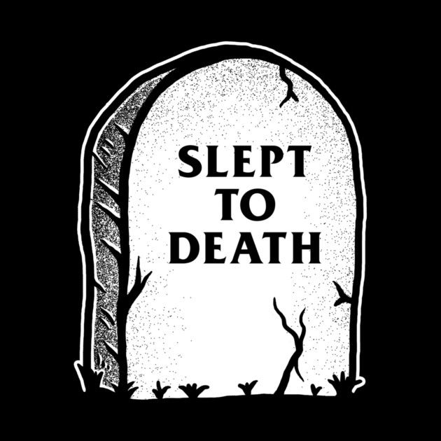 Slept To Death by dumbshirts