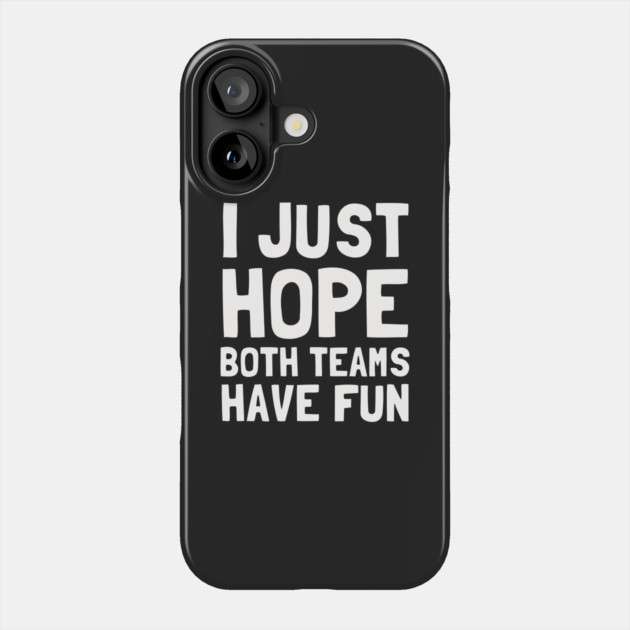 I Just Hope Both Teams Have Fun Phone Case by dumbshirts