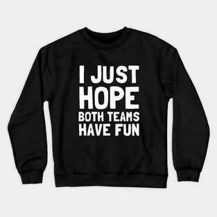 I Just Hope Both Teams Have Fun Crewneck Sweatshirt
