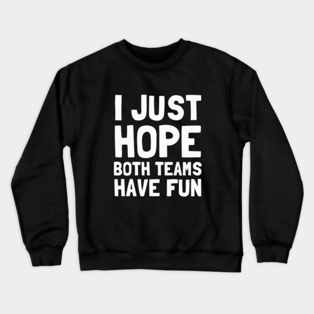I Just Hope Both Teams Have Fun Crewneck Sweatshirt by dumbshirts