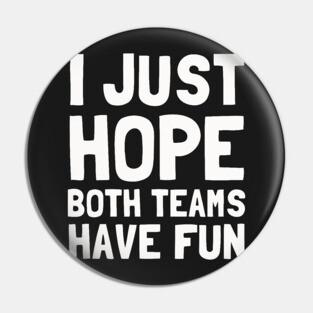 I Just Hope Both Teams Have Fun Pin