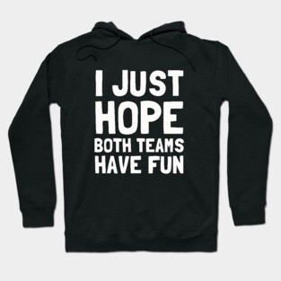 I Just Hope Both Teams Have Fun Hoodie