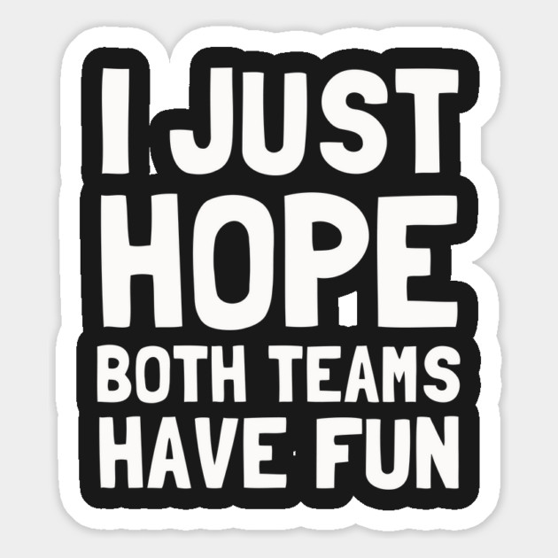 I Just Hope Both Teams Have Fun Magnet by dumbshirts