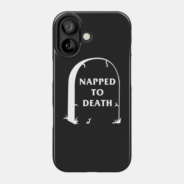 Napped To Death Phone Case by dumbshirts