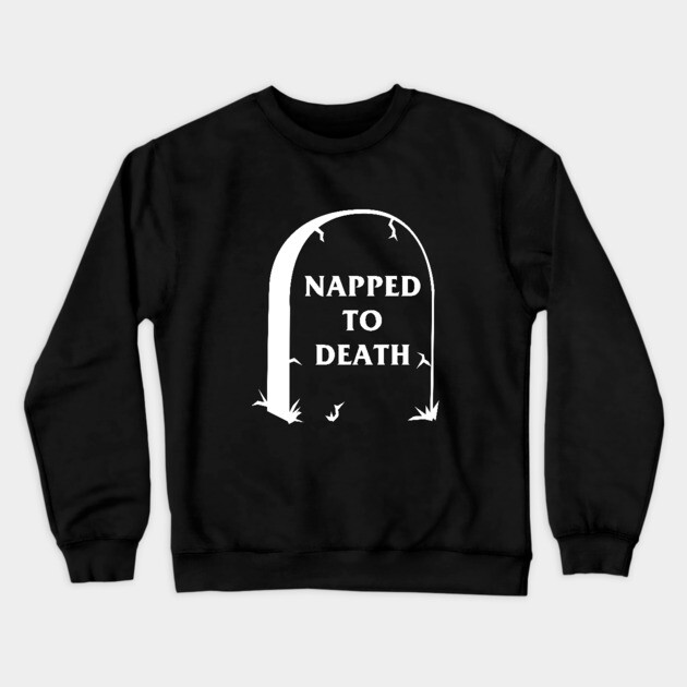 Napped To Death Crewneck Sweatshirt by dumbshirts