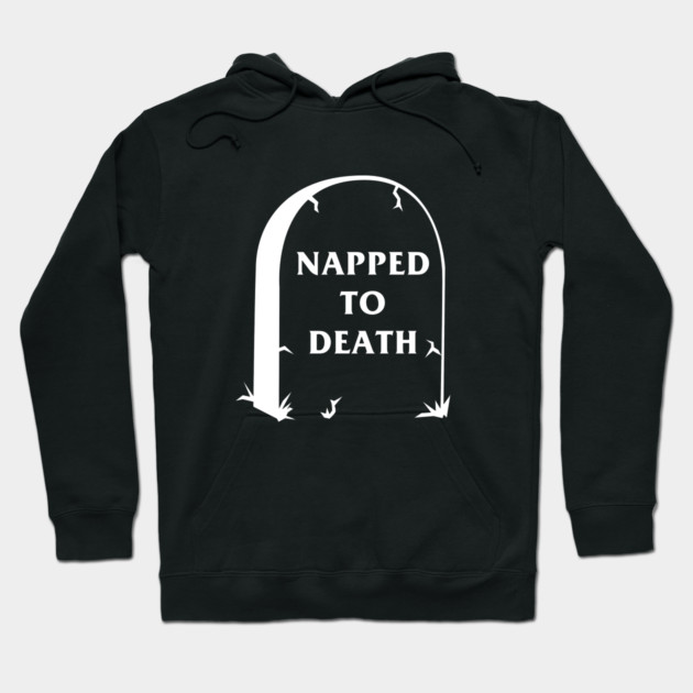 Napped To Death Hoodie by dumbshirts