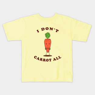 I Don't Carrot All Kids T-Shirt