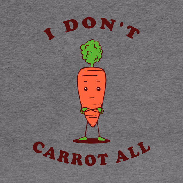 I Don't Carrot All by dumbshirts