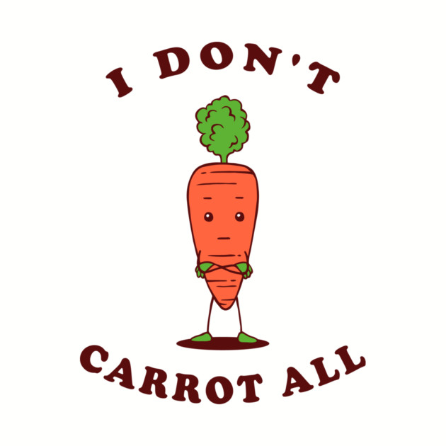 I Don't Carrot All by dumbshirts