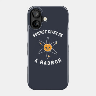 Science Gives Me A Hadron Phone Case