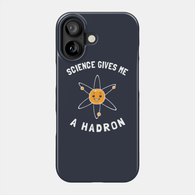 Science Gives Me A Hadron Phone Case by dumbshirts
