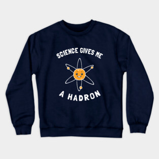 Science Gives Me A Hadron Crewneck Sweatshirt