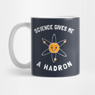Science Gives Me A Hadron Mug