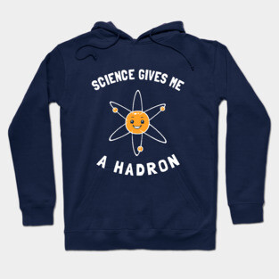 Science Gives Me A Hadron Hoodie