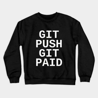 Git Push Git Paid Crewneck Sweatshirt