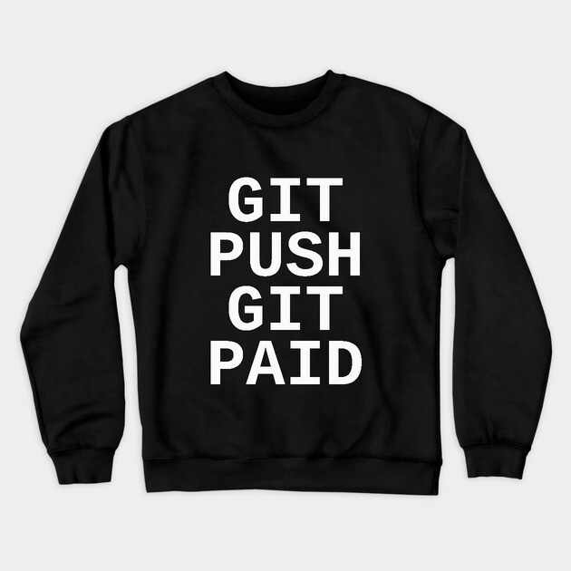 Git Push Git Paid Crewneck Sweatshirt by dumbshirts