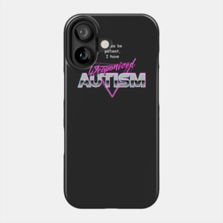 Please Be Patient I Have Weaponised Autism Phone Case