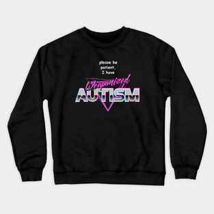 Please Be Patient I Have Weaponised Autism Crewneck Sweatshirt
