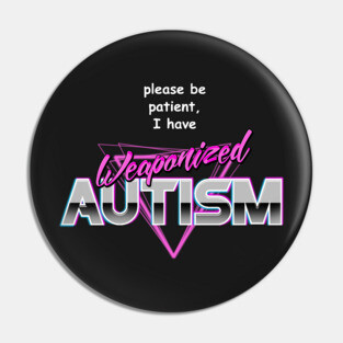 Please Be Patient I Have Weaponised Autism Pin