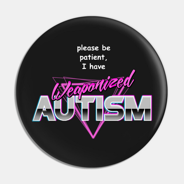 Please Be Patient I Have Weaponised Autism Pin by dumbshirts