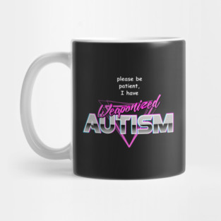 Please Be Patient I Have Weaponised Autism Mug