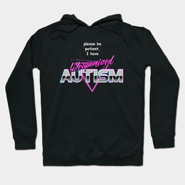 Please Be Patient I Have Weaponised Autism Hoodie by dumbshirts