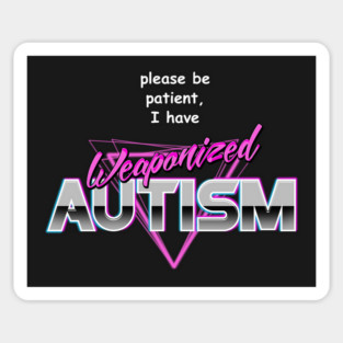 Please Be Patient I Have Weaponised Autism Magnet