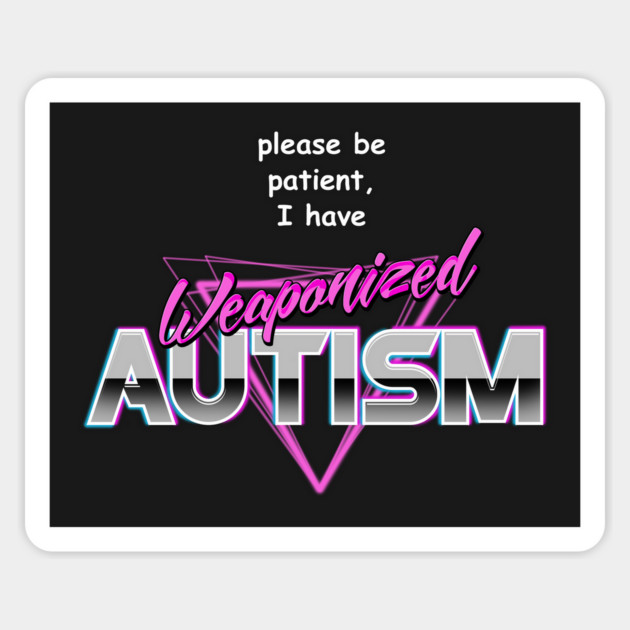 Please Be Patient I Have Weaponised Autism Magnet by dumbshirts