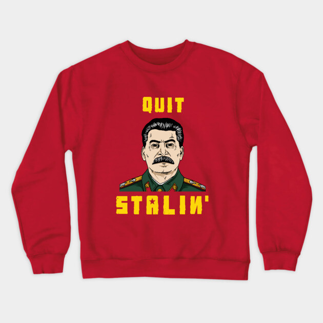 Quit Stalin Crewneck Sweatshirt by dumbshirts