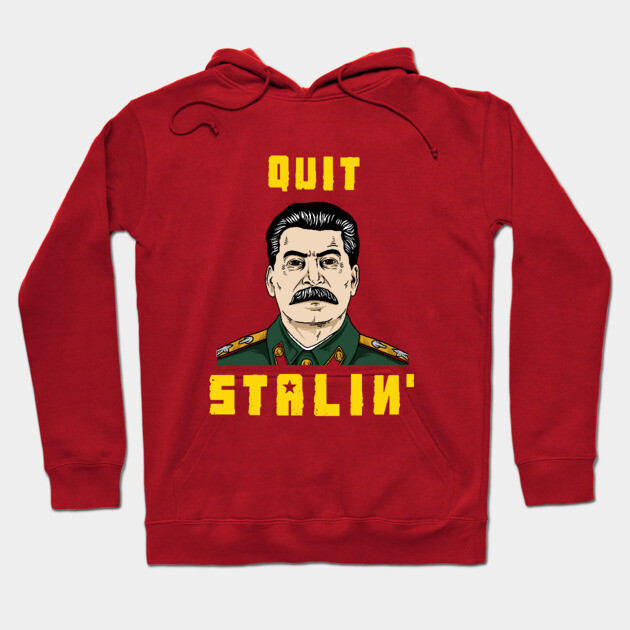 Quit Stalin Hoodie by dumbshirts