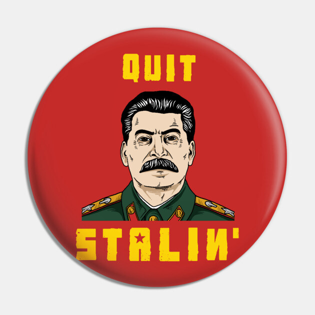 Quit Stalin Pin by dumbshirts