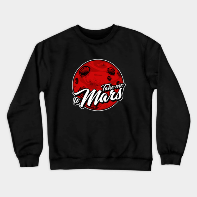 Take Me To Mars Crewneck Sweatshirt by dumbshirts