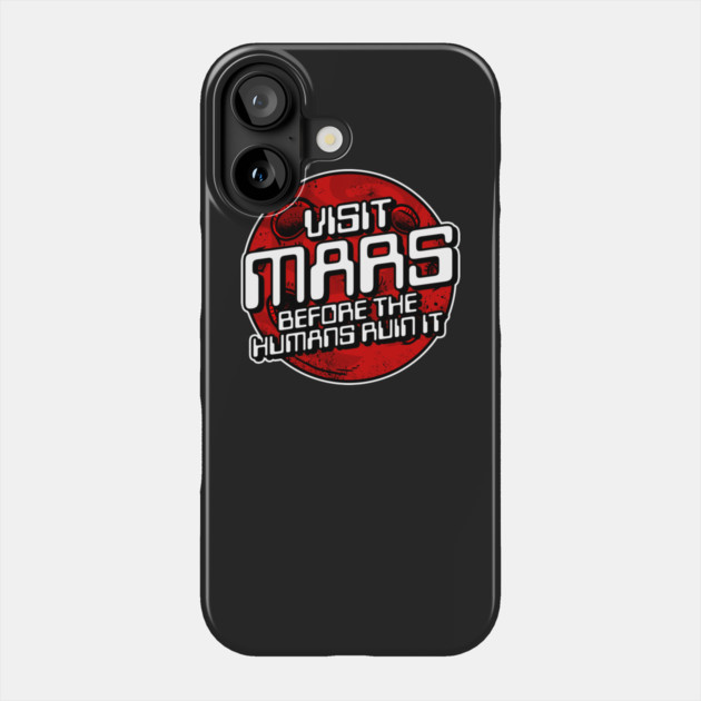 Visit Mars Before The Humans Ruin It Phone Case by dumbshirts