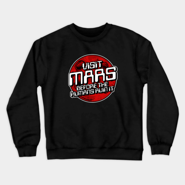 Visit Mars Before The Humans Ruin It Crewneck Sweatshirt by dumbshirts
