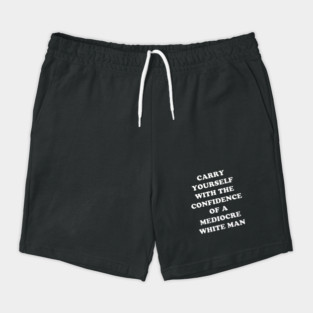 Carry Yourself With Confidence Mediocre White Man Shorts