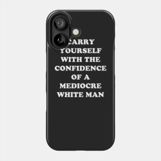 Carry Yourself With Confidence Mediocre White Man Phone Case