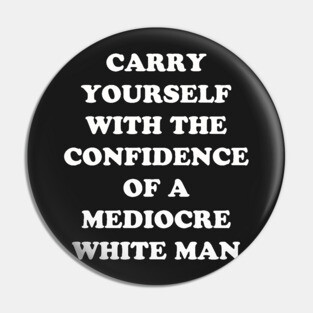 Carry Yourself With Confidence Mediocre White Man Pin