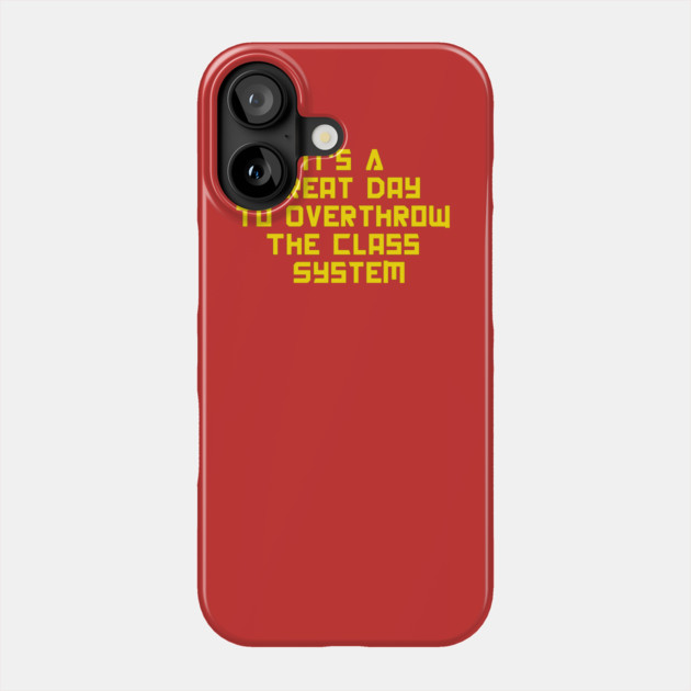 It's A Great Day To Overthrow The Class System Phone Case by dumbshirts