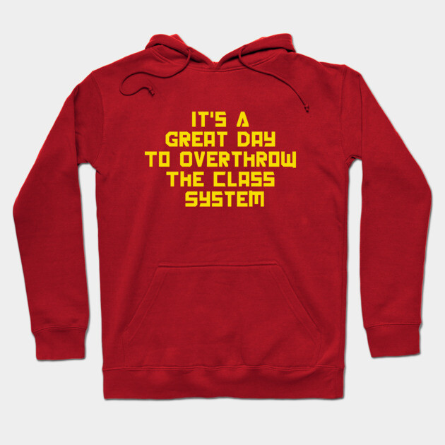 It's A Great Day To Overthrow The Class System Hoodie by dumbshirts