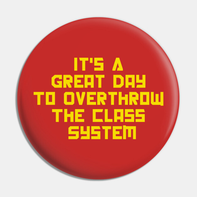 It's A Great Day To Overthrow The Class System Pin by dumbshirts