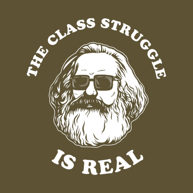 The Class Struggle Is Real by dumbshirts